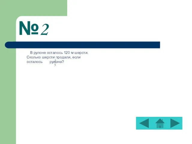 №2 В рулоне осталось 120 м шерсти. Сколько шерсти продали, если осталось рулона?