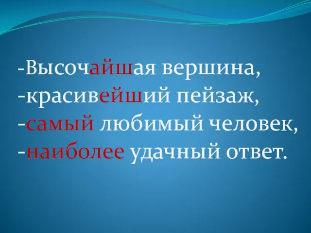 -Высочайшая вершина, -красивейший пейзаж, -самый любимый человек, -наиболее удачный ответ.