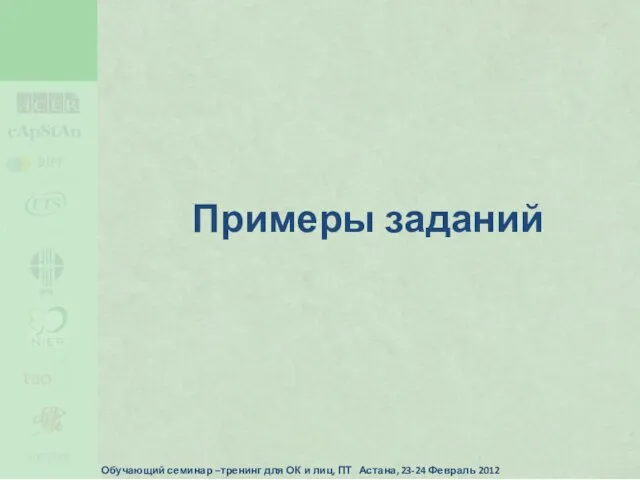 Примеры заданий Обучающий семинар –тренинг для ОК и лиц, ПТ Астана, 23-24 Февраль 2012