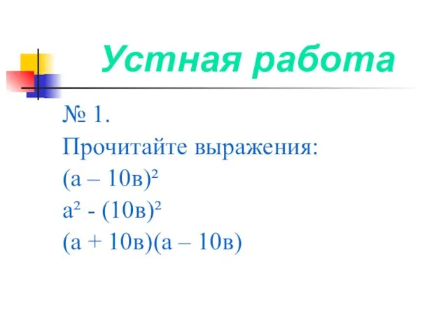 Устная работа № 1. Прочитайте выражения: (а – 10в)² а² - (10в)²