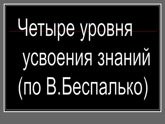 Четыре уровня усвоения знаний (по В.Беспалько)