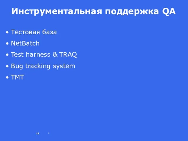 * Инструментальная поддержка QA Тестовая база NetBatch Test harness & TRAQ Bug tracking system TMT
