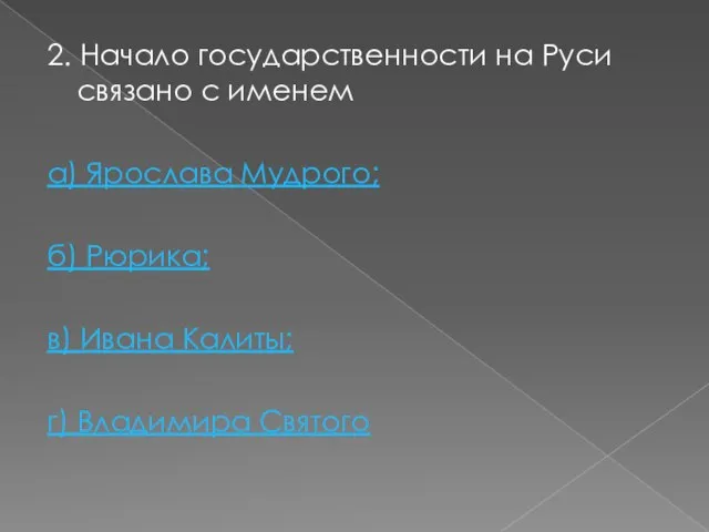 2. Начало государственности на Руси связано с именем а) Ярослава Мудрого; б)