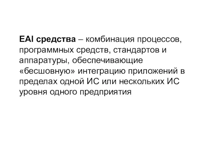 EAI средства – комбинация процессов, программных средств, стандартов и аппаратуры, обеспечивающие «бесшовную»