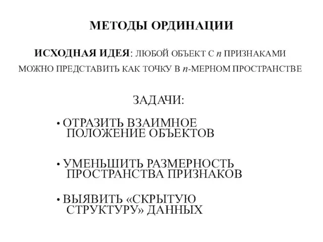 МЕТОДЫ ОРДИНАЦИИ ЗАДАЧИ: ОТРАЗИТЬ ВЗАИМНОЕ ПОЛОЖЕНИЕ ОБЪЕКТОВ УМЕНЬШИТЬ РАЗМЕРНОСТЬ ПРОСТРАНСТВА ПРИЗНАКОВ ВЫЯВИТЬ