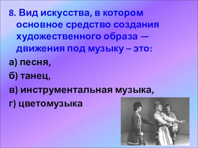 8. Вид искусства, в котором основное средство создания художественного образа — движения