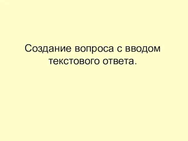 Создание вопроса с вводом текстового ответа.