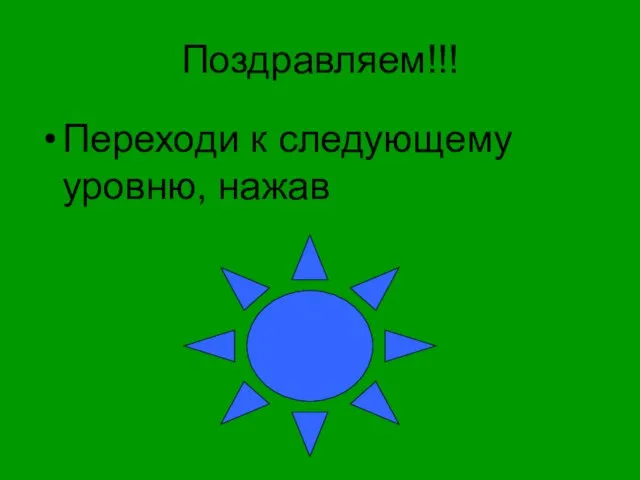 Поздравляем!!! Переходи к следующему уровню, нажав