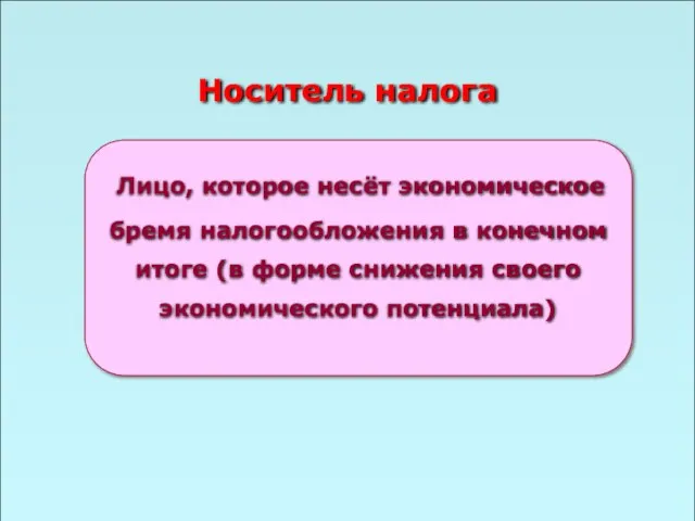 49 Носитель налога Лицо, которое несёт экономическое бремя налогообложения в конечном итоге