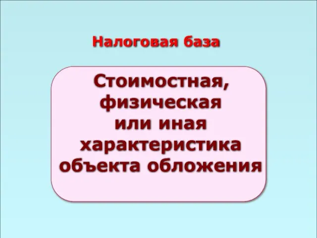 49 Налоговая база Стоимостная, физическая или иная характеристика объекта обложения