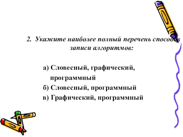 2. Укажите наиболее полный перечень способов записи алгоритмов: а) Словесный, графический, программный