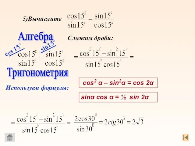 Алгебра Сложим дроби: cos 15○ sin15○ Используем формулы: Тригонометрия cos2 α –