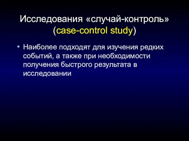 Исследования «случай-контроль» (case-control study) Наиболее подходят для изучения редких событий, а также