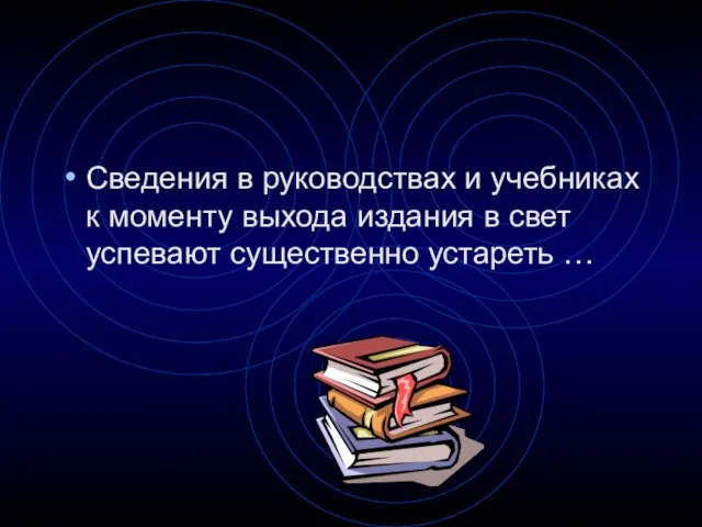 Сведения в руководствах и учебниках к моменту выхода издания в свет успевают существенно устареть …