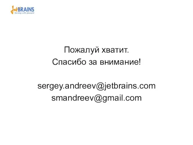 Пожалуй хватит. Спасибо за внимание! sergey.andreev@jetbrains.com smandreev@gmail.com