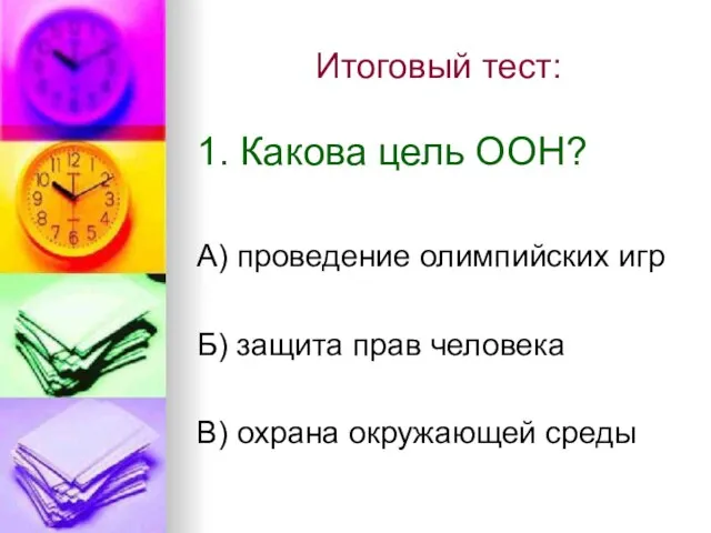 Итоговый тест: 1. Какова цель ООН? А) проведение олимпийских игр Б) защита