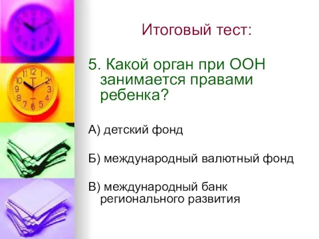 Итоговый тест: 5. Какой орган при ООН занимается правами ребенка? А) детский