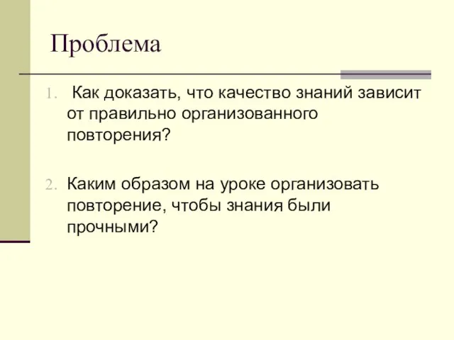 Проблема Как доказать, что качество знаний зависит от правильно организованного повторения? Каким