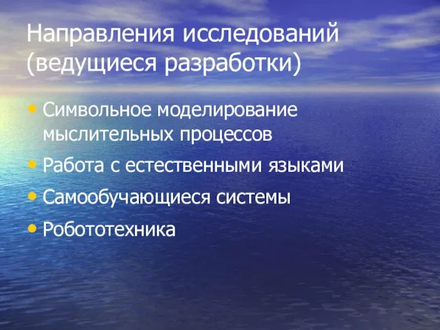 Направления исследований (ведущиеся разработки) Символьное моделирование мыслительных процессов Работа с естественными языками Самообучающиеся системы Робототехника