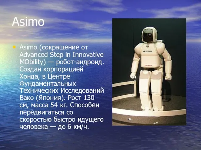 Asimo Asimo (сокращение от Advanced Step in Innovative MObility) — робот-андроид. Создан