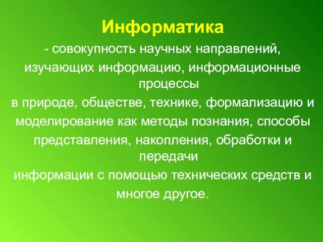 Информатика - совокупность научных направлений, изучающих информацию, информационные процессы в природе, обществе,