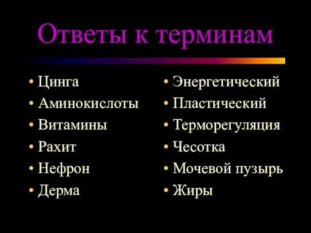 Ответы к терминам Цинга Аминокислоты Витамины Рахит Нефрон Дерма Энергетический Пластический Терморегуляция Чесотка Мочевой пузырь Жиры