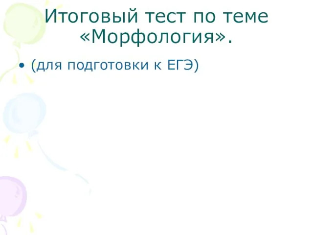 Итоговый тест по теме «Морфология». (для подготовки к ЕГЭ)