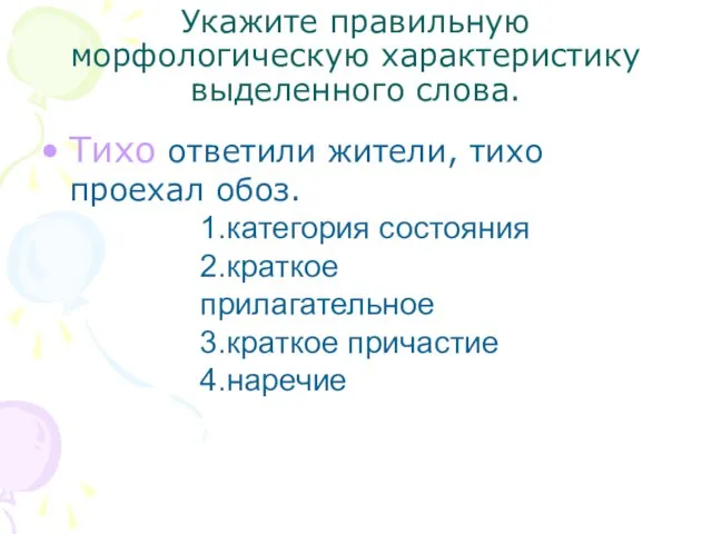 Укажите правильную морфологическую характеристику выделенного слова. Тихо ответили жители, тихо проехал обоз.