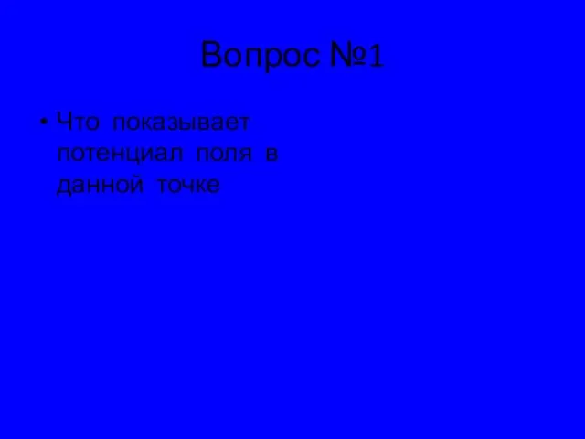 Вопрос №1 Что показывает потенциал поля в данной точке