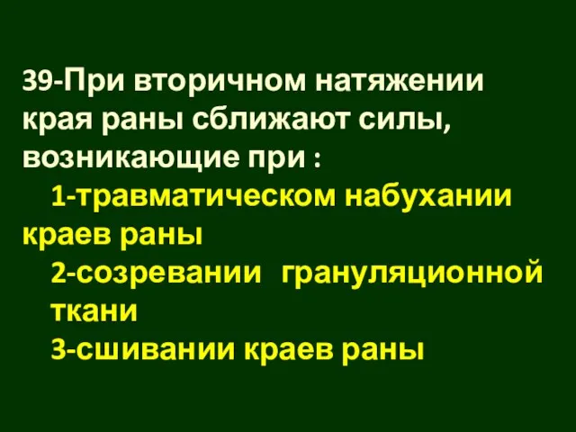 39-При вторичном натяжении края раны сближают силы, возникающие при : 1-травматическом набухании