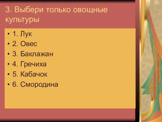 3. Выбери только овощные культуры 1. Лук 2. Овес 3. Баклажан 4.