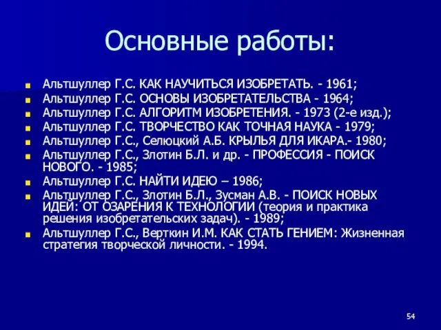 Основные работы: Альтшуллер Г.С. КАК HАУЧИТЬСЯ ИЗОБРЕТАТЬ. - 1961; Альтшуллеp Г.С. ОСHОВЫ