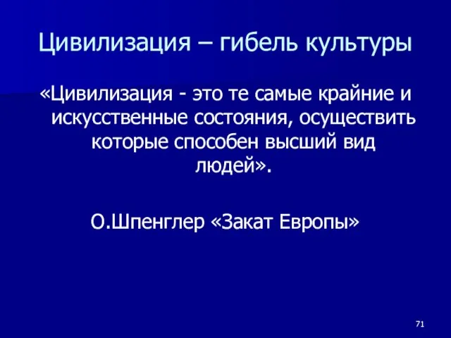 Цивилизация – гибель культуры «Цивилизация - это те самые крайние и искусственные