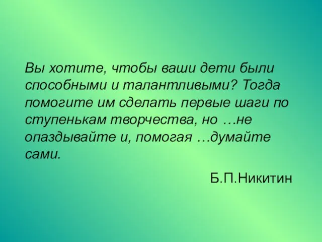 Вы хотите, чтобы ваши дети были способными и талантливыми? Тогда помогите им