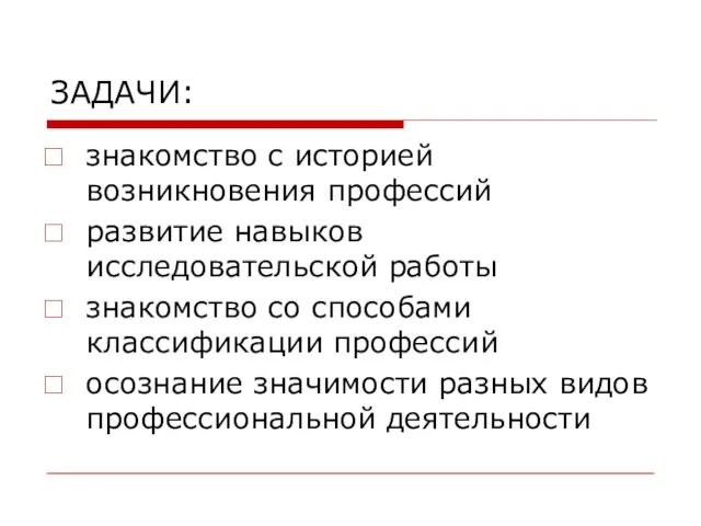 ЗАДАЧИ: знакомство с историей возникновения профессий развитие навыков исследовательской работы знакомство со