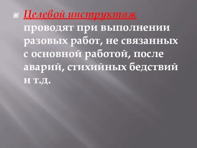 Целевой инструктаж проводят при выполнении разовых работ, не связанных с основной работой,