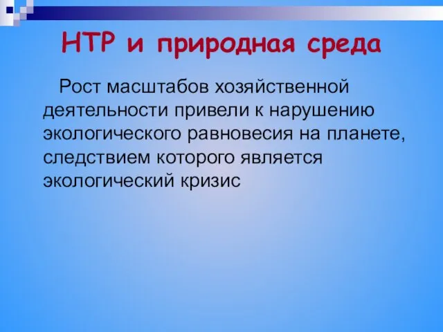 НТР и природная среда Рост масштабов хозяйственной деятельности привели к нарушению экологического