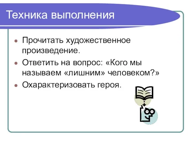 Техника выполнения Прочитать художественное произведение. Ответить на вопрос: «Кого мы называем «лишним» человеком?» Охарактеризовать героя.