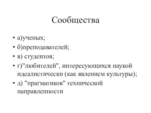 Сообщества а)ученых; б)преподавателей; в) студентов; г)"любителей", интересующихся наукой идеалистически (как явлением культуры); д) "прагматиков" технической направленности