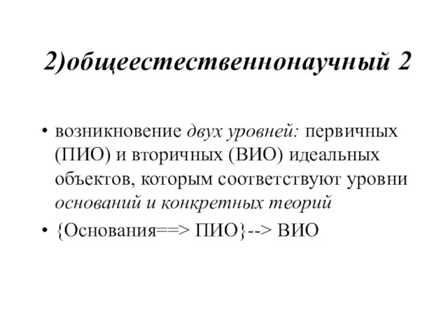 2)общеестественнонаучный 2 возникновение двух уровней: первичных (ПИО) и вторичных (ВИО) идеальных объектов,