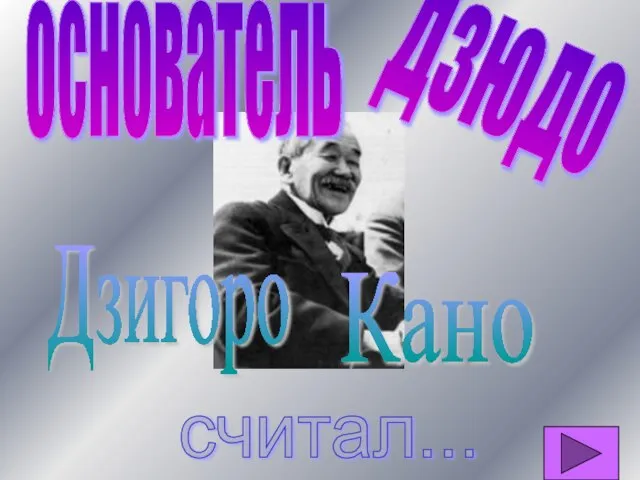 основатель дзюдо Дзигоро Кано считал...