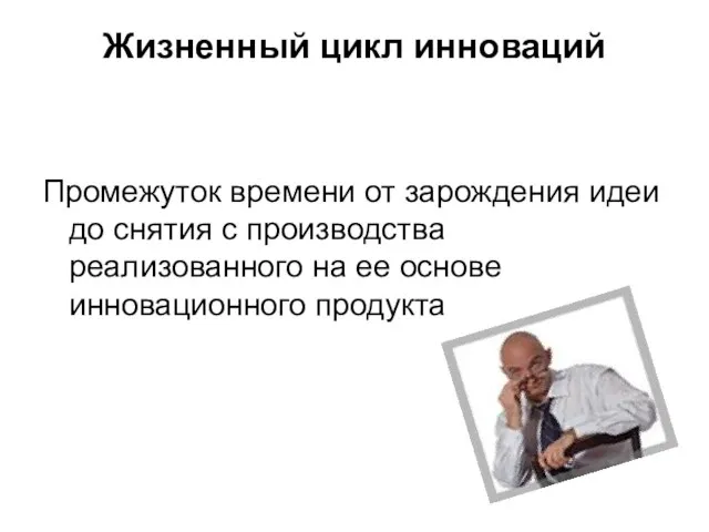 Жизненный цикл инноваций Промежуток времени от зарождения идеи до снятия с производства