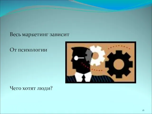 Весь маркетинг зависит От психологии Чего хотят люди?