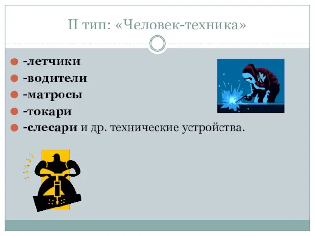 II тип: «Человек-техника» -летчики -водители -матросы -токари -слесари и др. технические устройства.