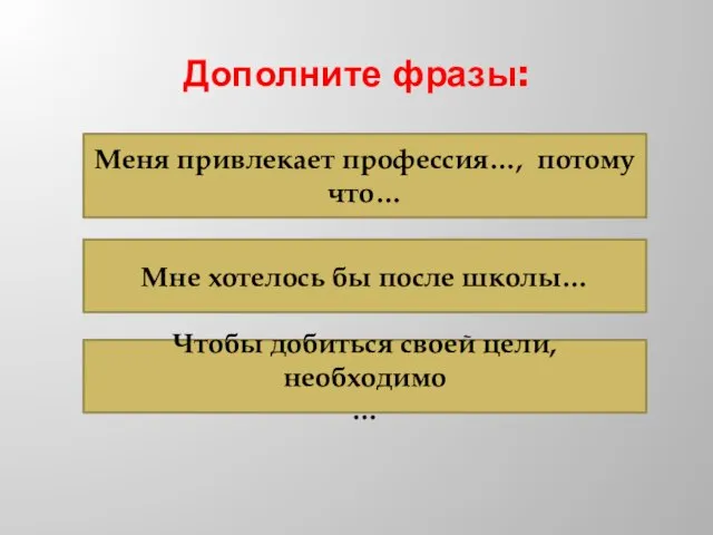 Дополните фразы: Меня привлекает профессия…, потому что… Мне хотелось бы после школы…