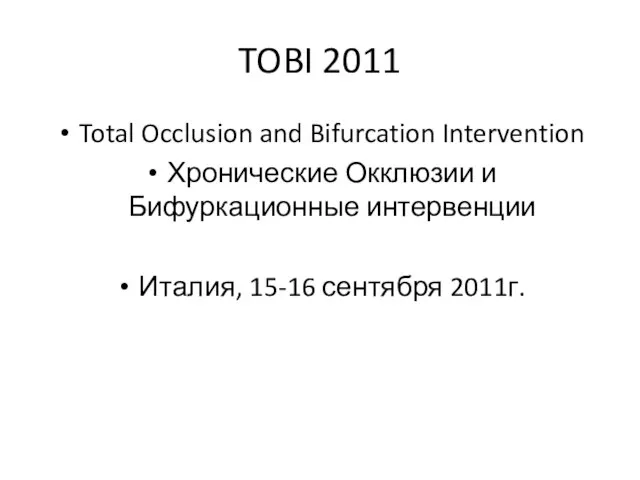 TOBI 2011 Total Occlusion and Bifurcation Intervention Хронические Окклюзии и Бифуркационные интервенции Италия, 15-16 сентября 2011г.