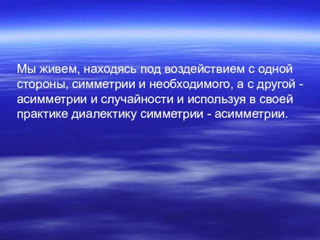 Мы живем, находясь под воздействием с одной стороны, симметрии и необходимого, а