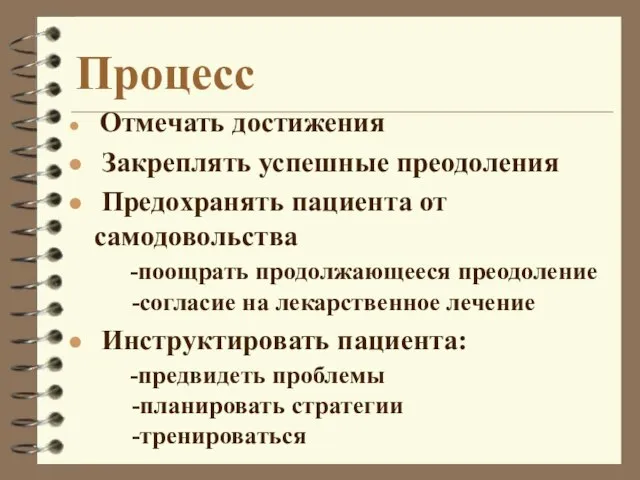 Процесс Отмечать достижения Закреплять успешные преодоления Предохранять пациента от самодовольства -поощрать продолжающееся