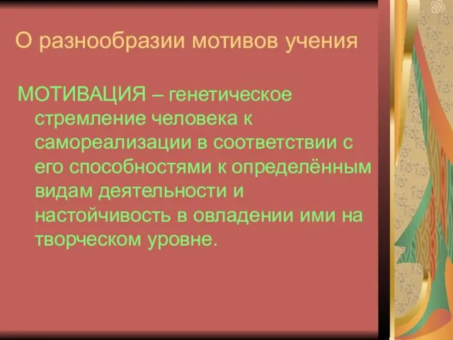 О разнообразии мотивов учения МОТИВАЦИЯ – генетическое стремление человека к самореализации в