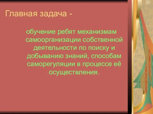 Главная задача - обучение ребят механизмам самоорганизации собственной деятельности по поиску и